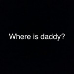 where is daddy?