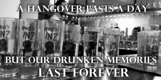 a hangover lasts a day, but drunken memories last forever